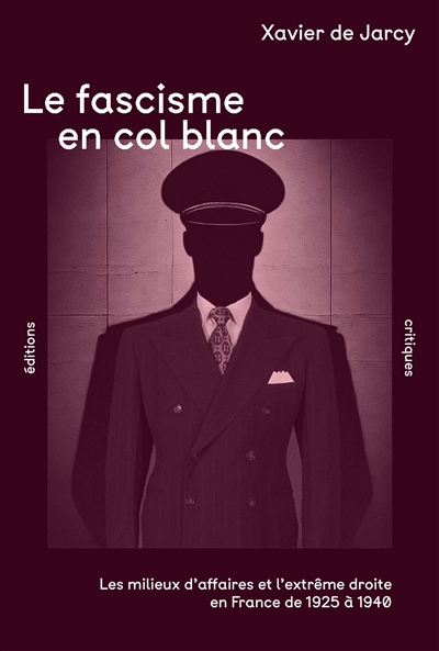 Le fascisme en col blanc : les milieux d'affaires et l'extrême droite en France de 1925 à 1940