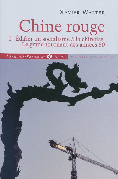 Chine rouge. Vol. 1. Edifier un socialisme à la chinoise : le grand tournant des années 80