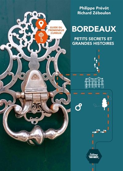 Bordeaux, petits secrets et grandes histoires : guide du promeneur curieux