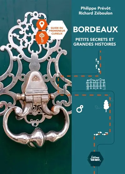 Bordeaux, petits secrets et grandes histoires : guide du promeneur curieux