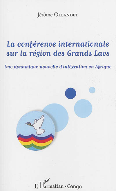 La Conférence internationale sur la région des Grands Lacs : une dynamique nouvelle d'intégration en Afrique