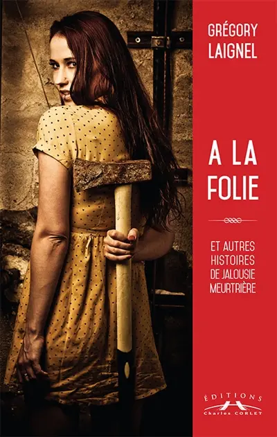 A la folie : et autres histoires de jalousie meurtrière