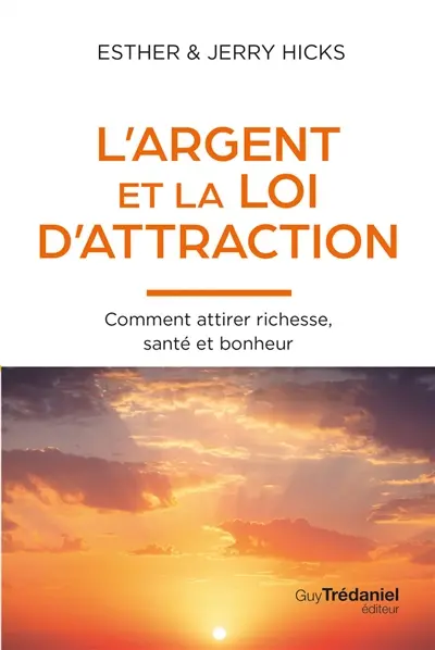 L'argent et la loi d'attraction : comment attirer richesse, santé et bonheur