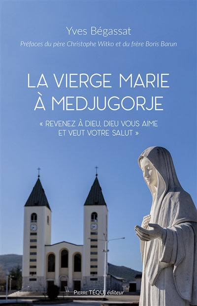 La Vierge Marie à Medjugorje : l'histoire, les controverses, les fruits et les messages : revenez à Dieu, dieu vous aime et veut votre salut