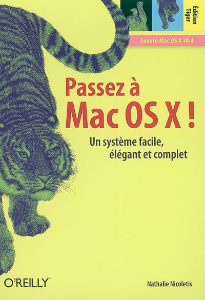 Passez à Mac OS X ! : édition Tiger, un système facile, élégant et complet