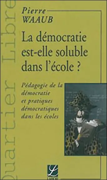La démocratie est-elle soluble dans l'école ? : pédagogie de la démocratie et pratiques démocratiques dans les écoles