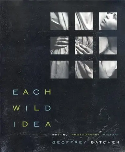 Geoffrey Batchen Each Wild Idea