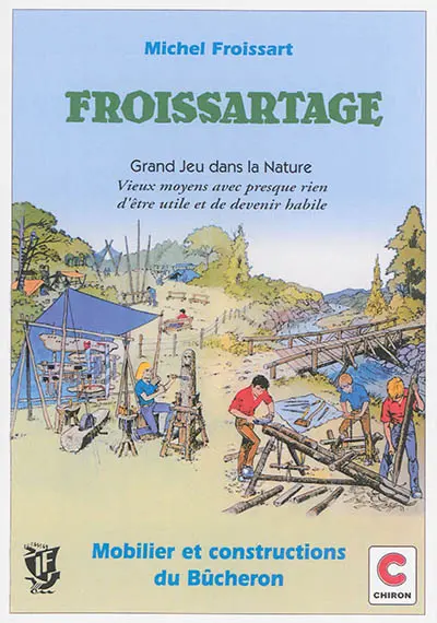 Froissartage : grand jeu dans la nature : vieux moyens avec presque rien d'être utile et de devenir habile : mobilier et constructions du bûcheron