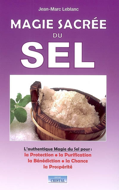 Magie sacrée du sel : l'authentique magie du sel pour la protection, la purification, la bénédiction, la chance, la prospérité