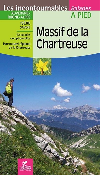Massif de la Chartreuse : Auvergne-Rhône-Alpes : Isère, Savoie, 22 balades exceptionnelles, parc naturel régional de la Chartreuse