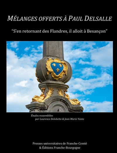 Mélanges offerts à Paul Delsalle : s'en retornant des Flandres, il alloit à Besançon