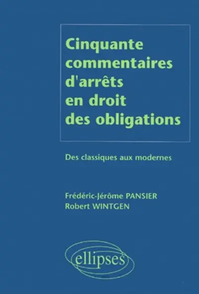 Cinquante commentaires d'arrêts en droit des obligations : des classiques aux modernes