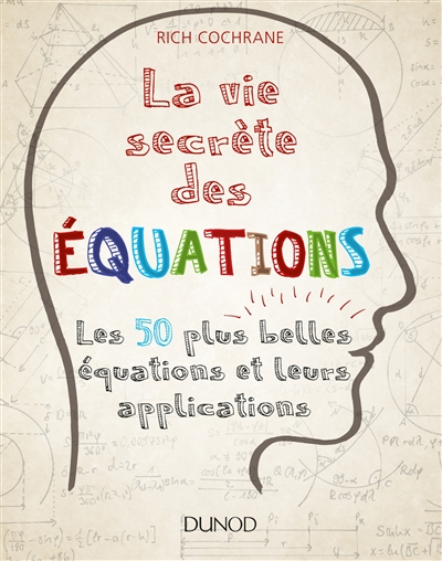 La vie secrète des équations : les 50 plus grandes équations et leurs applications