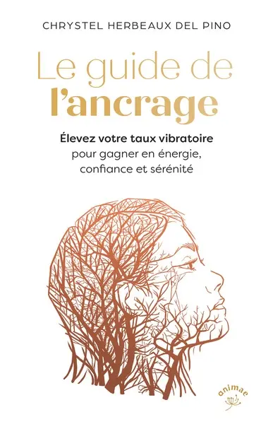 Le guide de l'ancrage : élevez votre taux vibratoire pour gagner en énergie, confiance et sérénité