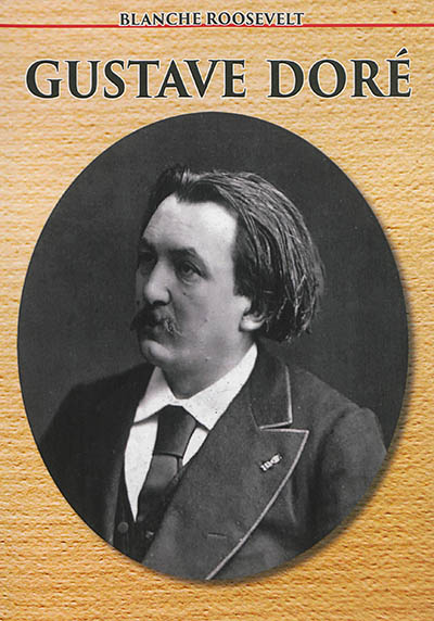 La vie et les oeuvres de Gustave Doré : d'après les souvenirs de sa famille, de ses amis et de l'auteur