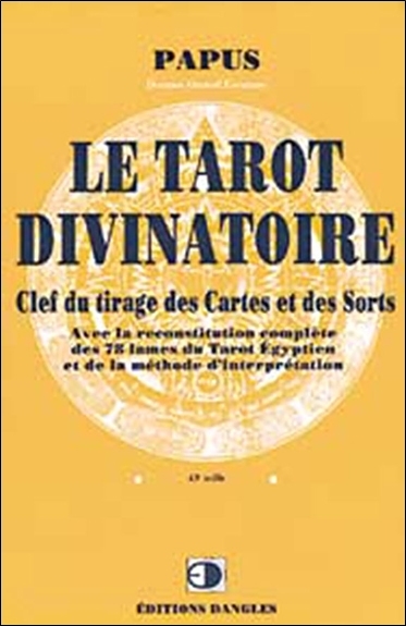 Le tarot divinatoire : clef du tirage des cartes et des sorts : avec la reconstitution complète des 78 lames du tarot égyptien et de la méthode d'interprétation