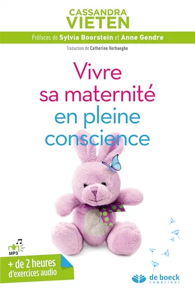 Vivre sa maternité en pleine conscience : exercices pratiques pour rester sereine durant sa grossesse et les premières années avec son enfant