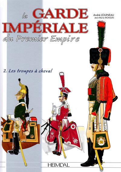 La Garde impériale du premier Empire. Vol. 2. Les troupes à cheval, 1800-1815