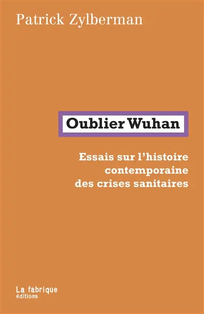 Oublier Wuhan : essais sur l'histoire contemporaine des crises sanitaires