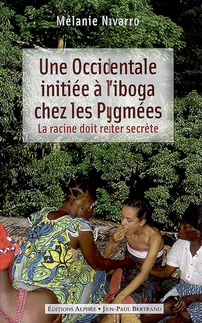 Une Occidentale initiée à l'iboga chez les Pygmées : la racine doit rester secrète