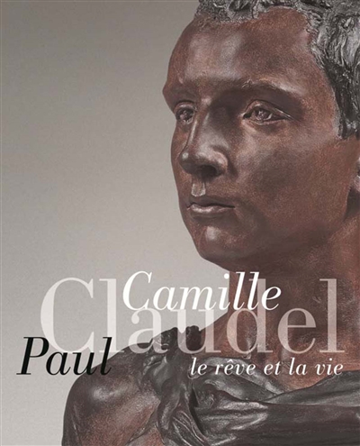 Camille Claudel, Paul Claudel : le rêve et la vie