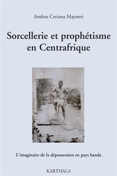 Sorcellerie et prophétisme en Centrafrique : l'imaginaire de la dépossession en pays banda