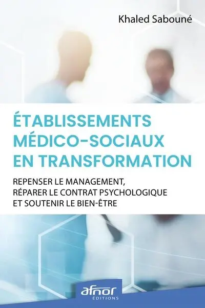Etablissements médico-sociaux en transformation : repenser le management, réparer le contrat psychologique et soutenir le bien-être