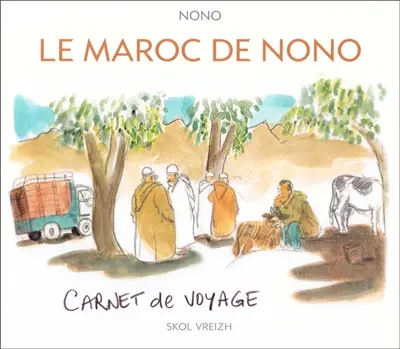 Le Maroc de Nono : carnet de voyage