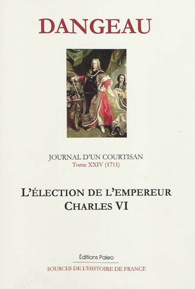 Journal d'un courtisan à la cour du Roi-Soleil. Vol. 24. L'élection de l'empereur Charles VI : 1711