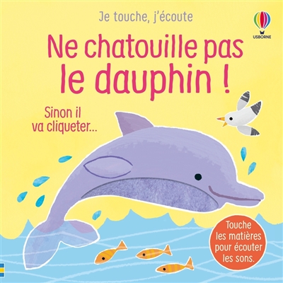 Ne chatouille pas le dauphin ! : sinon il va cliqueter...