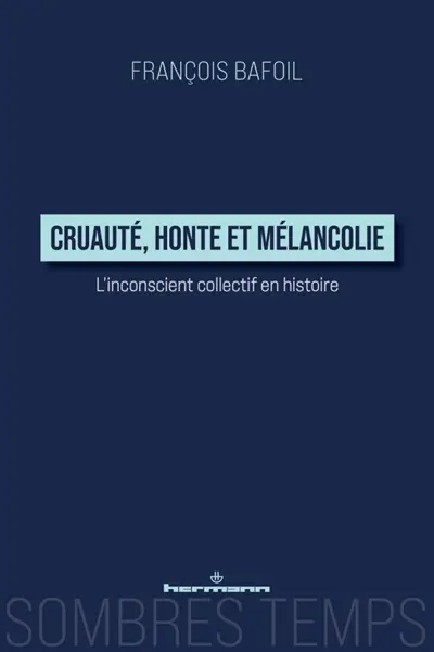 Cruauté, honte et mélancolie : l'inconscient collectif en histoire Cruauté, honte et mélancolie : l'inconscient collectif en histoire