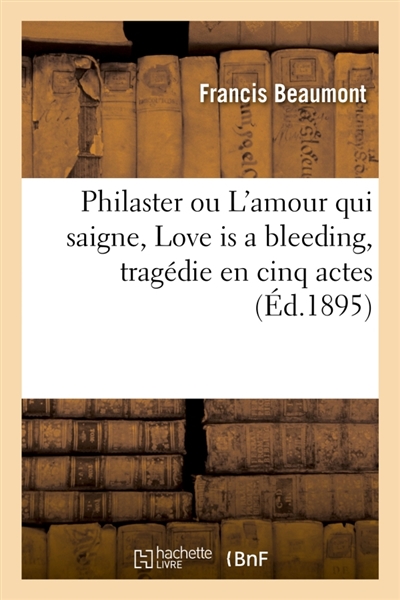 Philaster ou L'amour qui saigne, Love is a bleeding, tragédie en cinq actes