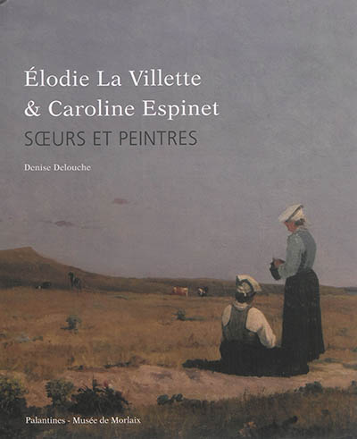 Elodie La Villette (1842-1917) & Caroline Espinet (1844-1912) : soeurs et peintres