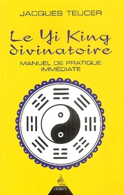 Le Yi-king divinatoire : manuel de pratique immédiate