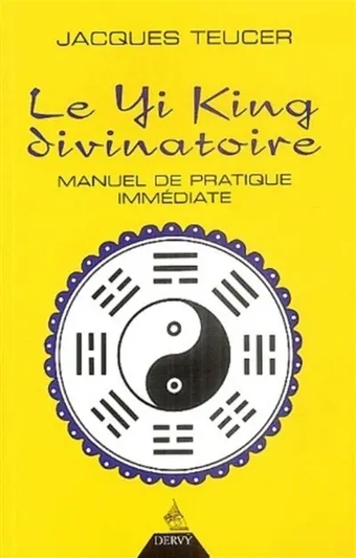 Le Yi-king divinatoire : manuel de pratique immédiate