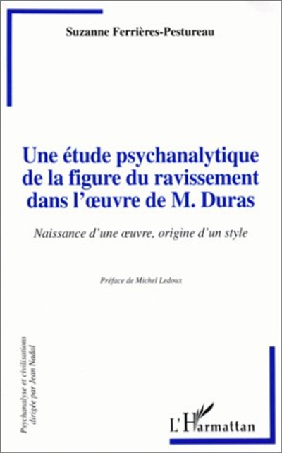 Une étude psychanalytique de la figure du ravissement dans l'oeuvre de M. Duras : naissance d'une oeuvre, origine d'un style