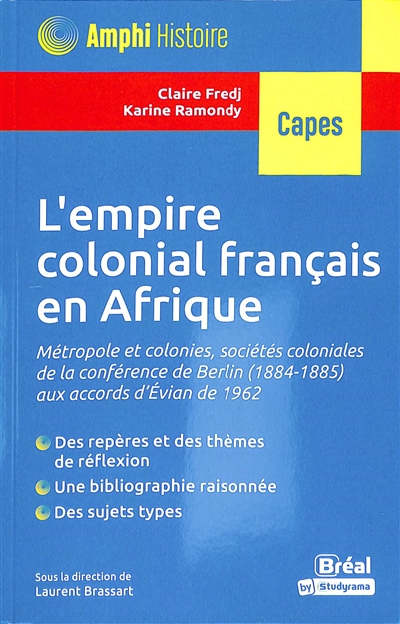 L'empire colonial français en Afrique : métropole et colonies, sociétés coloniales de la conférence de Berlin (1884-1885) aux accords d'Evian de 1962 : Capes
