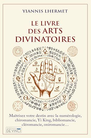 Le livre des arts divinatoires : maîtrisez votre destin avec la numérologie, chiromancie, yi king, bibliomancie, cléromancie, oniromancie...
