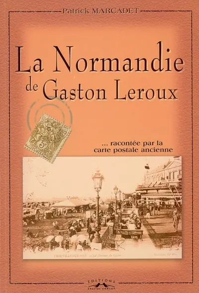La Normandie de Gaston Leroux : racontée par la carte postale ancienne