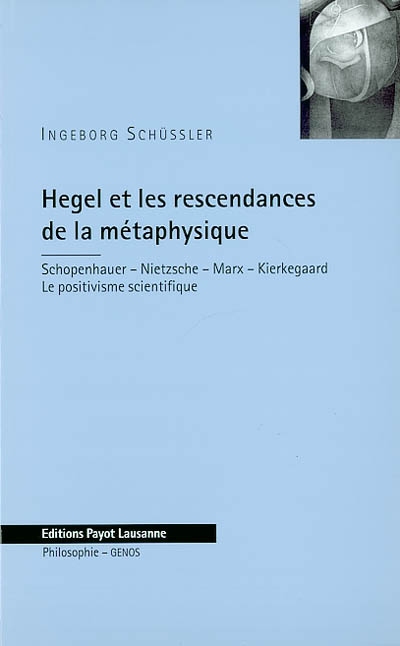 Hegel et les rescendances de la métaphysique : Schopenhauer, Nietzsche, Marx, Kierkegaard : le positivisme scientifique