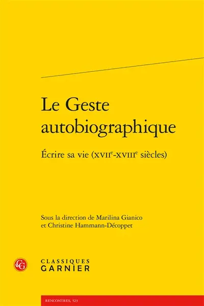 Le geste autobiographique : écrire sa vie (XVIIe-XVIIIe siècles)