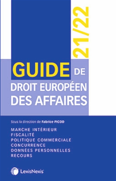 Guide de droit européen des affaires : marché intérieur, fiscalité, politique commerciale, concurrence, données personnelles, recours : 2021-2022