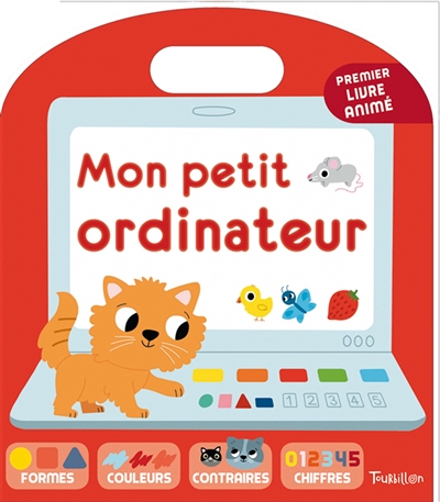 Mon petit ordinateur : premier livre animé : formes, couleurs, contraires, chiffres