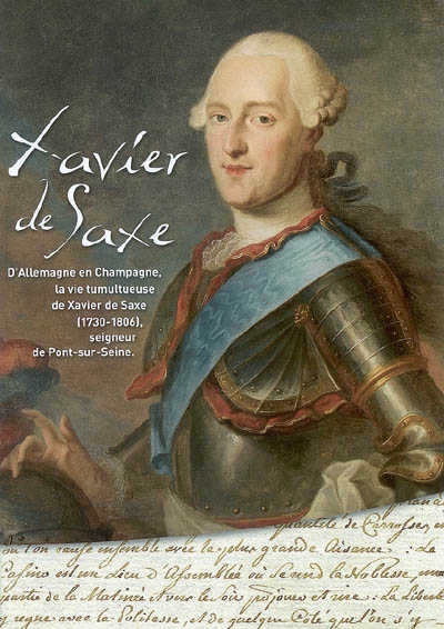 Xavier de Saxe : d'Allemagne en Champagne, la vie tumultueuse de Xavier de Saxe (1730-1806), seigneur de Pont-sur-Seine