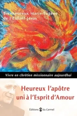 Heureux l'apôtre uni à l’Esprit d'amour : vivre en chrétien missionnaire aujourd'hui