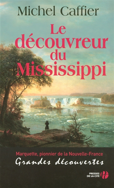 Le découvreur du Mississippi : Marquette, pionnier de la Nouvelle-France : grandes découvertes