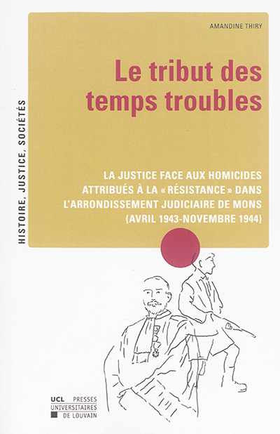 Le tribut des temps troubles : la justice face aux homicides attribués à la résistance dans l'arrondissement judiciaire de Mons (avril 1943-novembre 1944)