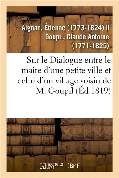 Sur le Dialogue entre le maire d'une petite ville et celui d'un village voisin de M. Goupil : Suivies de la réponse de l'auteur