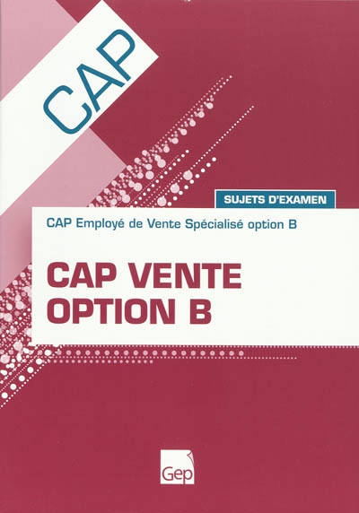 CAP vente option B : CAP employé de vente spécialisé option B : sujets d'examen