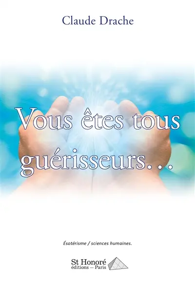 Vous êtes tous guérisseurs... : ésotérisme, sciences humaines